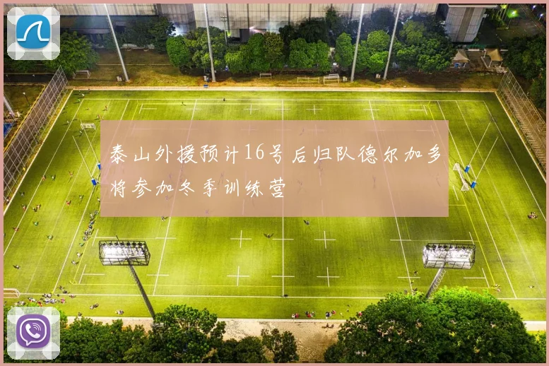 泰山外援预计16号后归队德尔加多将参加冬季训练营