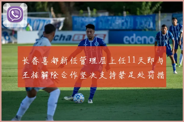 长春喜都新任管理层上任11天即与王栋解除合作坚决支持禁足处罚措施