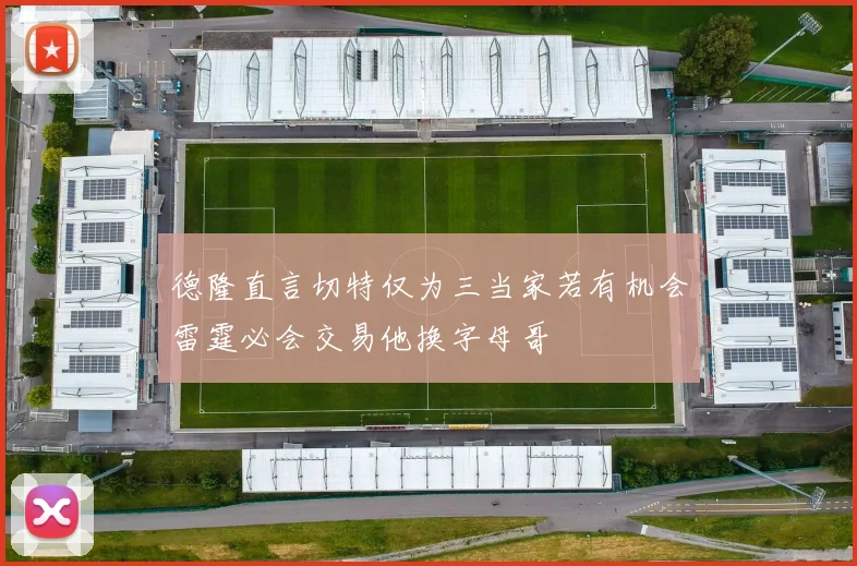 德隆直言切特仅为三当家若有机会雷霆必会交易他换字母哥