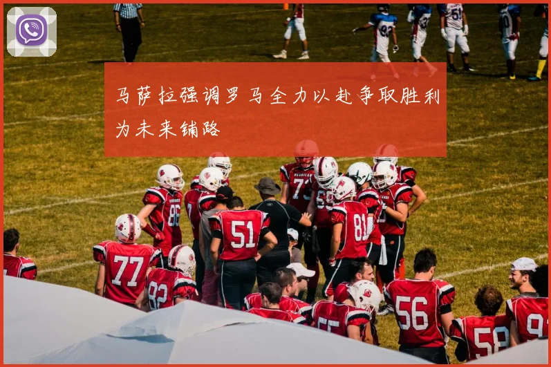 马萨拉强调罗马全力以赴争取胜利为未来铺路