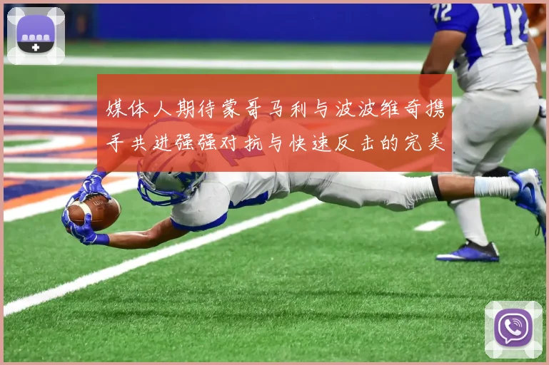 媒体人期待蒙哥马利与波波维奇携手共进强强对抗与快速反击的完美结合